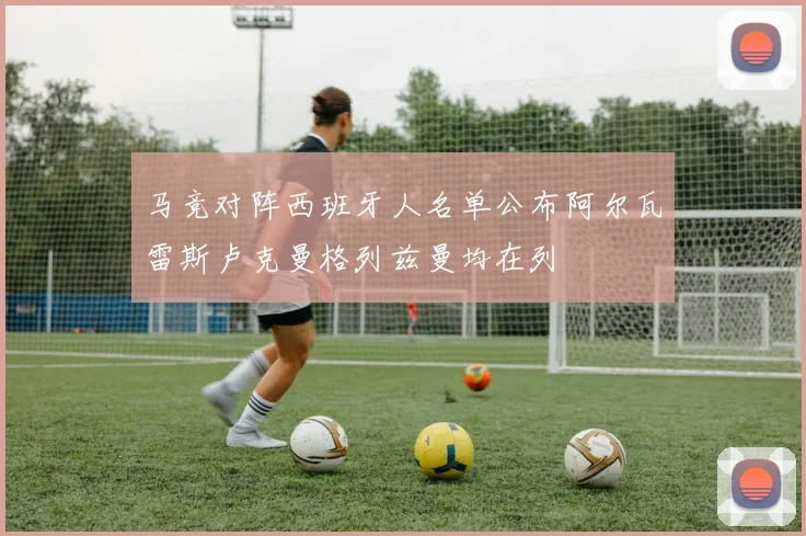 马竞对阵西班牙人名单公布阿尔瓦雷斯卢克曼格列兹曼均在列