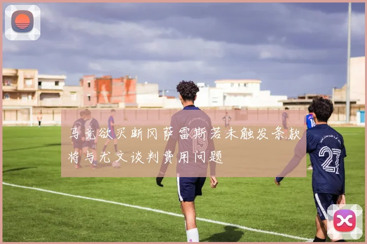 马竞欲买断冈萨雷斯若未触发条款将与尤文谈判费用问题
