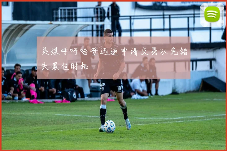 美媒呼吁哈登迅速申请交易以免错失最佳时机
